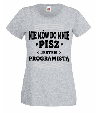 Nie mów do mnie, tylko pisz - Koszulka z nadrukiem - Dla programisty - Damska
