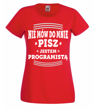 Nie mów do mnie, tylko pisz - Koszulka z nadrukiem - Dla programisty - Damska